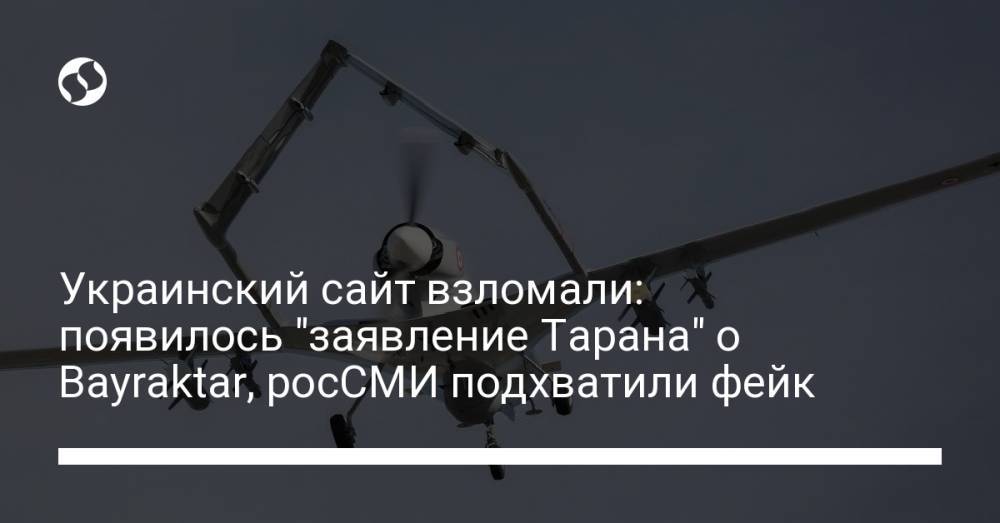 Украинский сайт взломали: появилось "заявление Тарана" о Bayraktar, росСМИ подхватили фейк