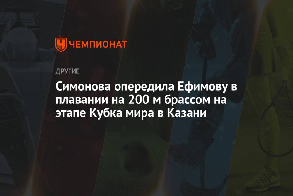Симонова опередила Ефимову в плавании на 200 м брассом на этапе Кубка мира в Казани