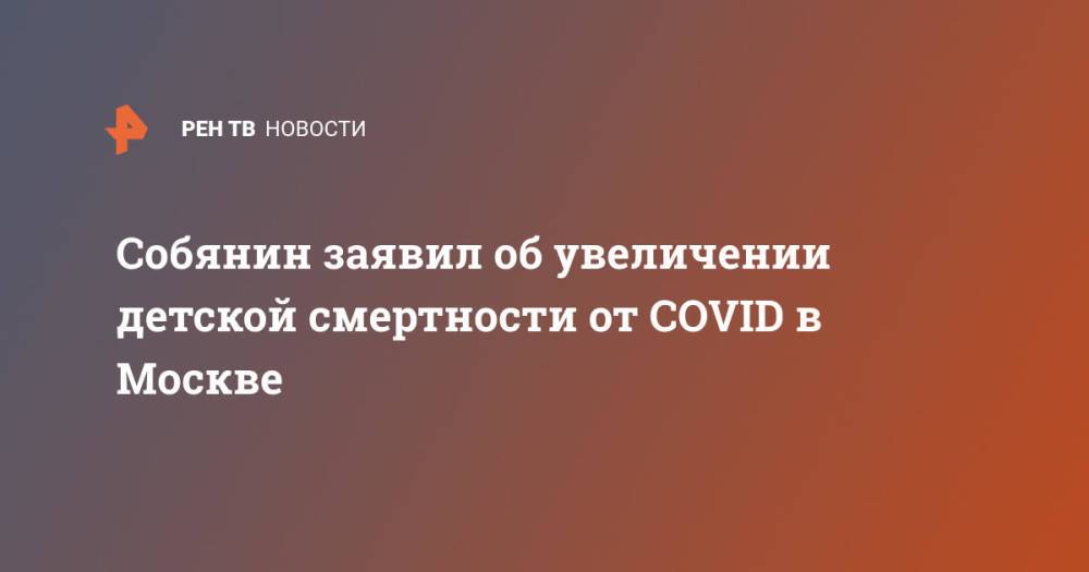 Собянин заявил об увеличении детской смертности от COVID в Москве
