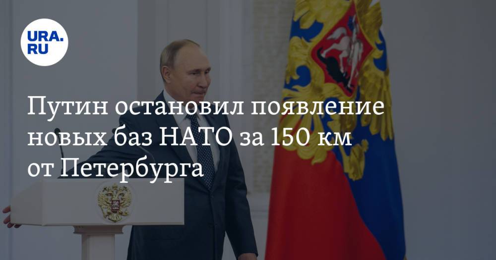 Путин остановил появление новых баз НАТО за 150 км от Петербурга