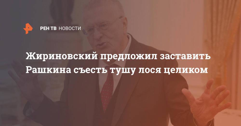 Жириновский предложил заставить Рашкина съесть тушу лося целиком