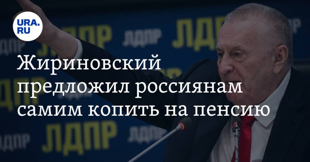 Жириновский предложил россиянам самим копить на пенсию