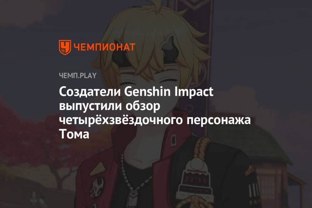 Создатели Genshin Impact выпустили обзор четырёхзвёздочного персонажа Тома