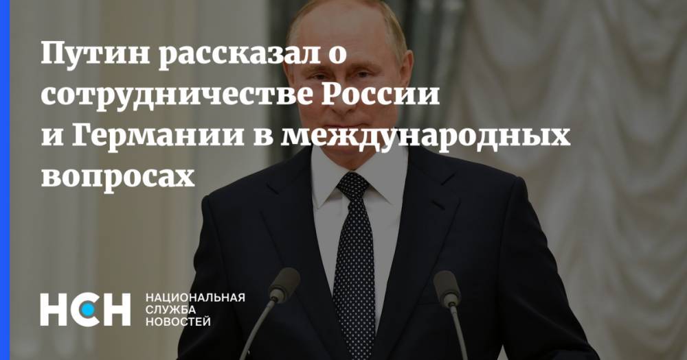 Путин рассказал о сотрудничестве России и Германии в международных вопросах