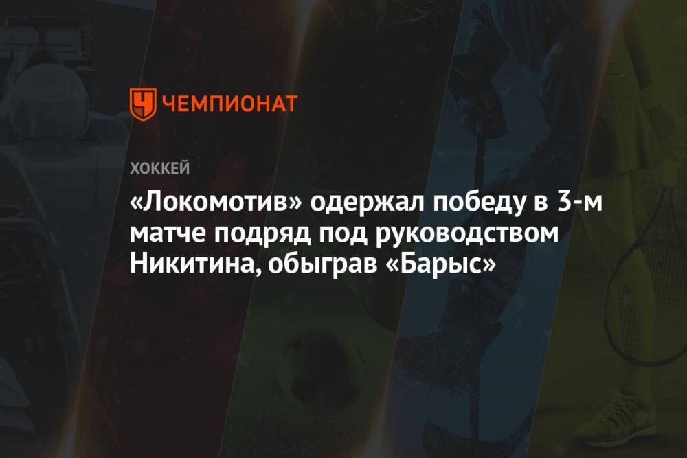 «Локомотив» одержал победу в 3-м матче подряд под руководством Никитина, обыграв «Барыс»
