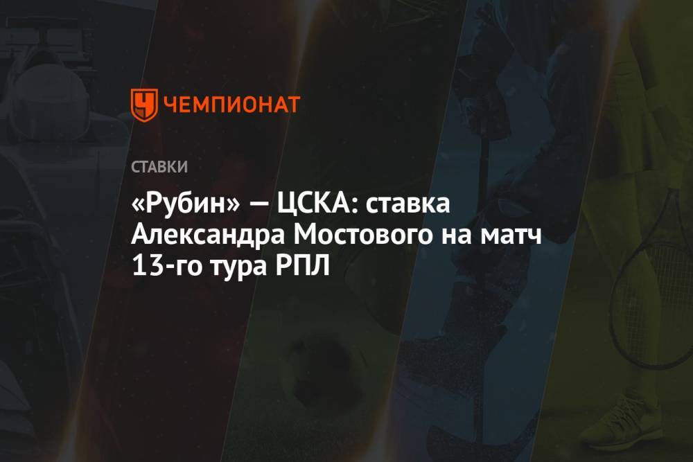 «Рубин» — ЦСКА: ставка Александра Мостового на матч 13-го тура РПЛ