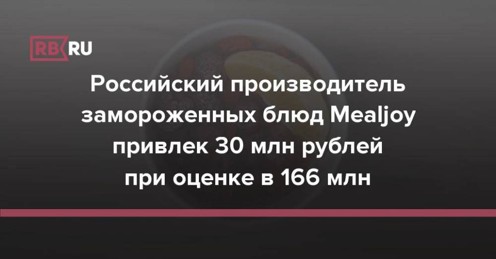 Российский производитель замороженных блюд Mealjoy привлек 30 млн рублей при оценке в 166 млн