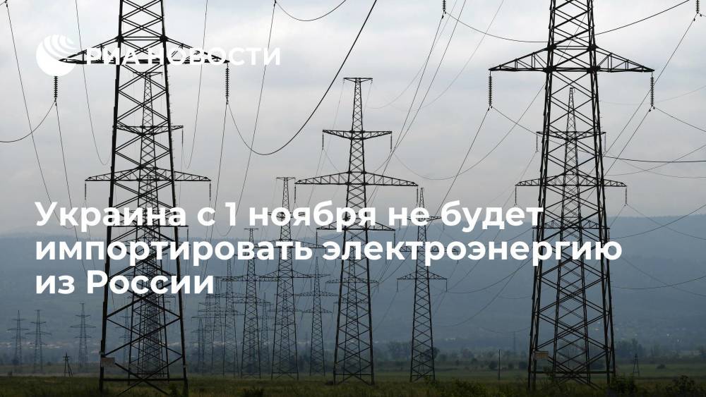 Глава комитета Рады: Украина с 1 ноября не будет импортировать электроэнергию из России