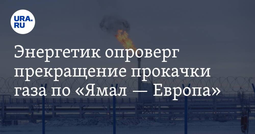 Энергетик опроверг прекращение прокачки газа по «Ямал — Европа»