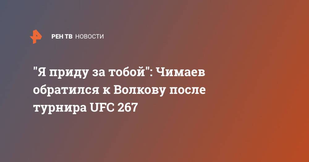 "Я приду за тобой": Чимаев обратился к Волкову после турнира UFC 267