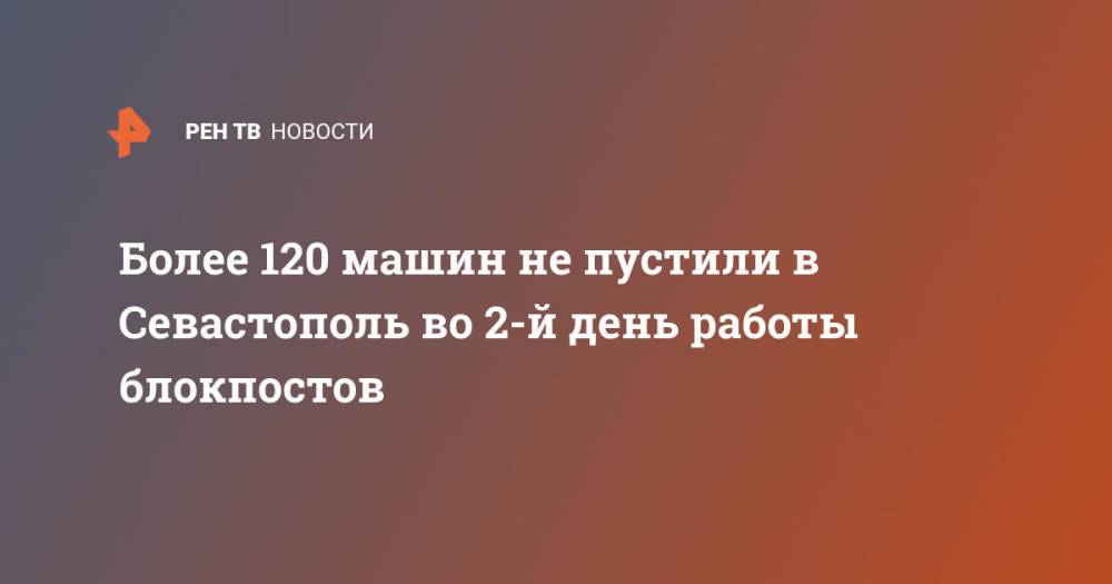 Более 120 машин не пустили в Севастополь во 2-й день работы блокпостов