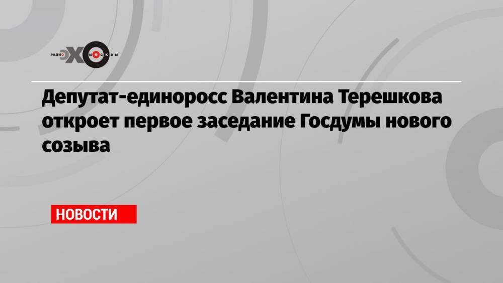 Депутат-единоросс Валентина Терешкова откроет первое заседание Госдумы нового созыва