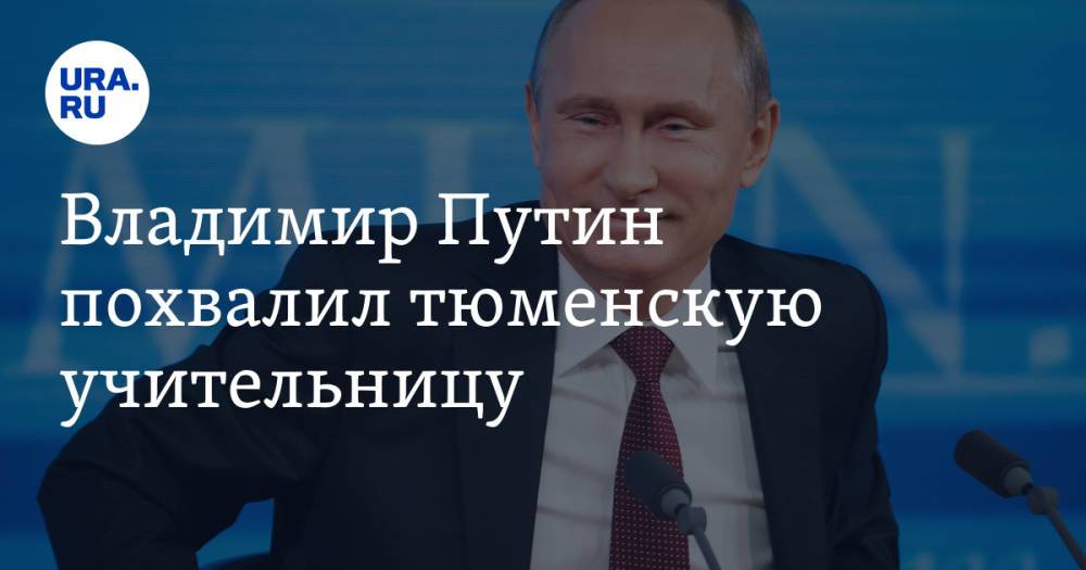 Владимир Путин похвалил тюменскую учительницу. «Ваше замечание очень тонкое, вы попали в точку»