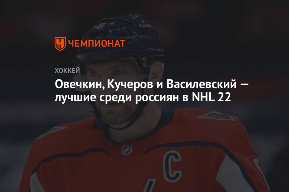 Овечкин, Кучеров и Василевский – лучшие среди россиян в NHL 22