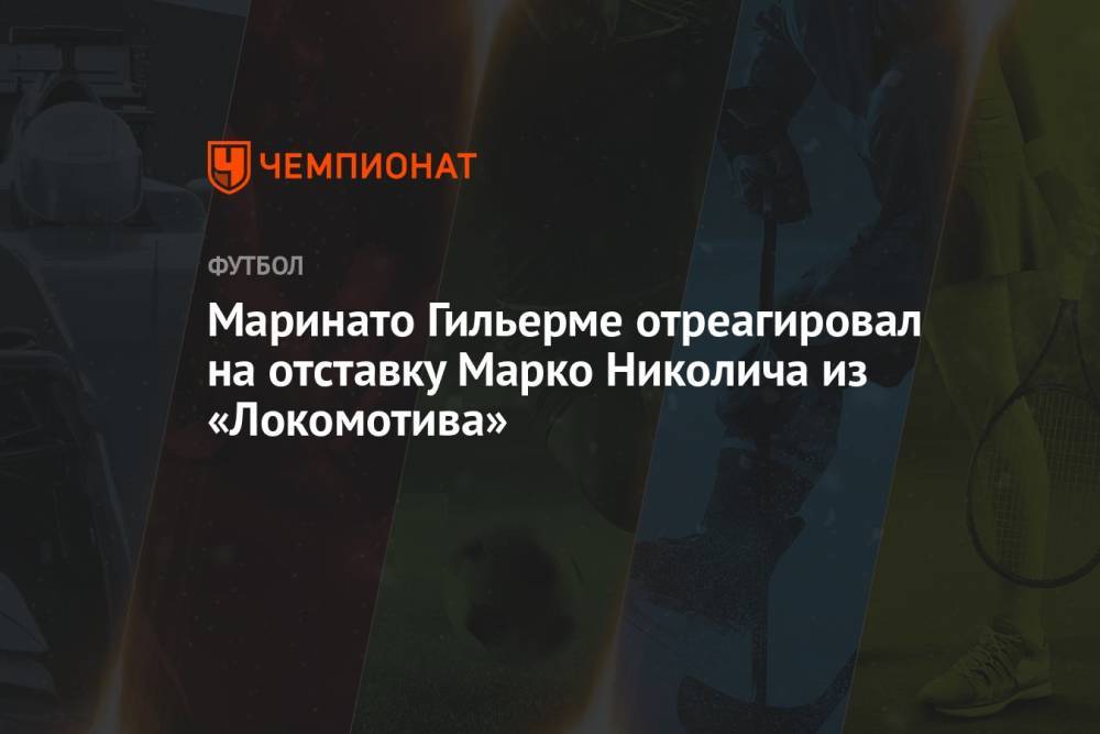 Маринато Гильерме отреагировал на отставку Марко Николича из «Локомотива»