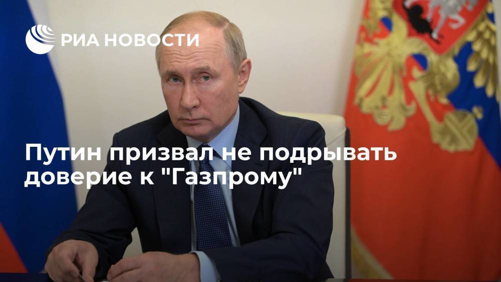 Путин: не нужно подрывать доверие к "Газпрому" как к надежному партнеру по газу