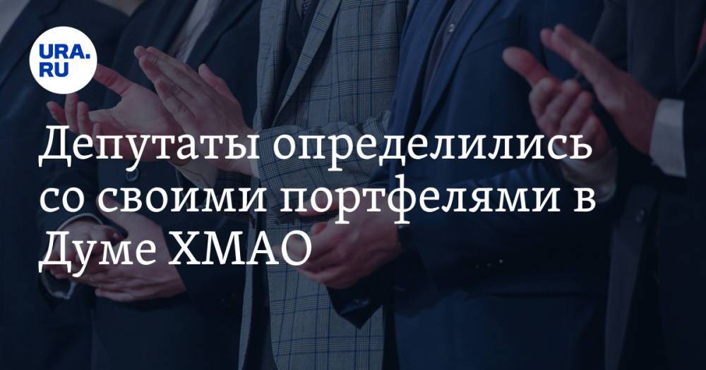 Депутаты определились со своими портфелями в Думе ХМАО. Список