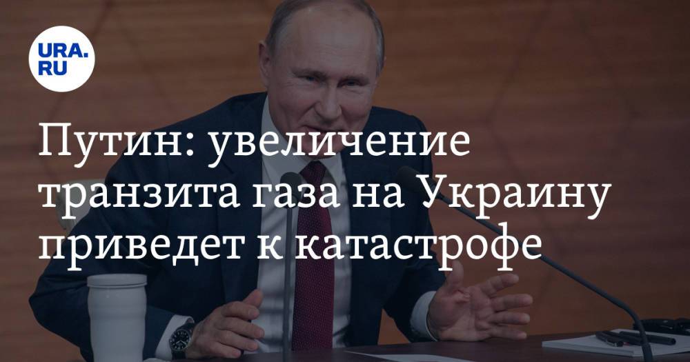 Путин: увеличение транзита газа на Украину приведет к катастрофе