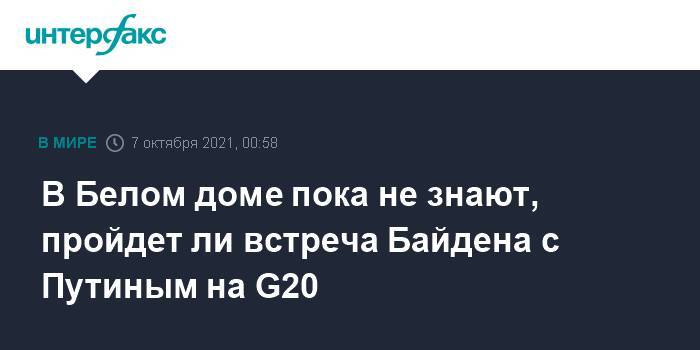 В Белом доме пока не знают, пройдет ли встреча Байдена с Путиным на G20