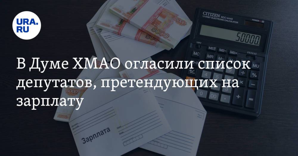 В Думе ХМАО огласили список депутатов, претендующих на зарплату. Фамилии