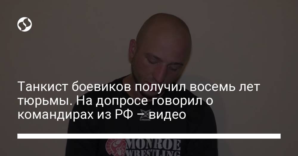 Танкист боевиков получил восемь лет тюрьмы. На допросе говорил о командирах из РФ – видео