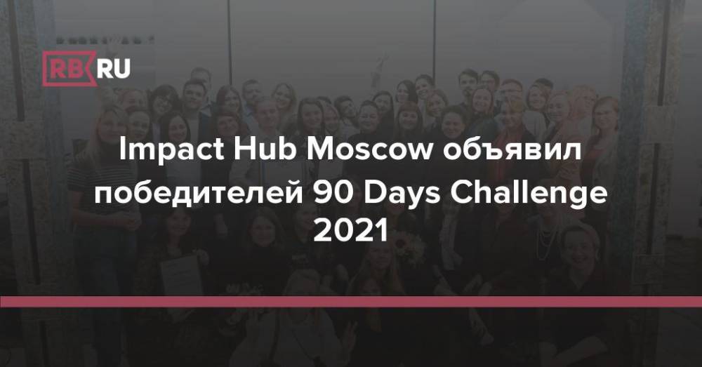Impact Hub Moscow объявил победителей 90 Days Challenge 2021