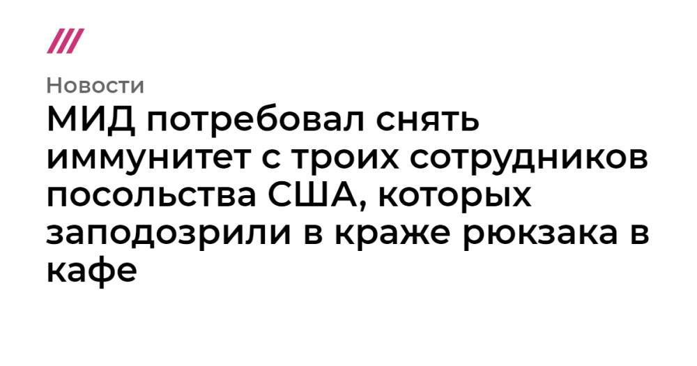 МИД потребовал снять иммунитет с троих сотрудников посольства США, которых заподозрили в краже рюкзака в кафе