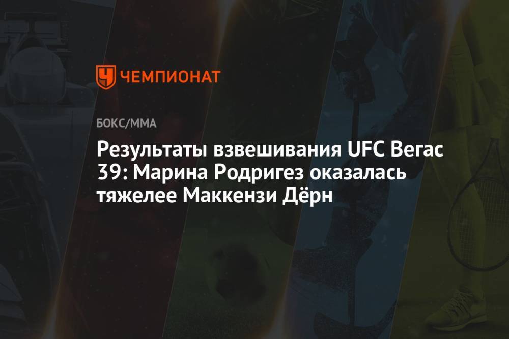 Результаты взвешивания UFC Вегас 39: Марина Родригез оказалась тяжелее Маккензи Дёрн