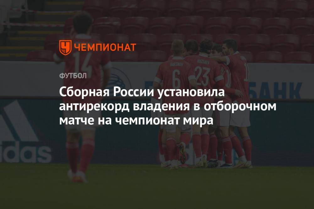 Сборная России установила антирекорд владения в отборочном матче на чемпионат мира
