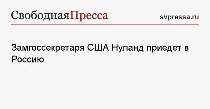 Замгоссекретаря США Нуланд приедет в Россию