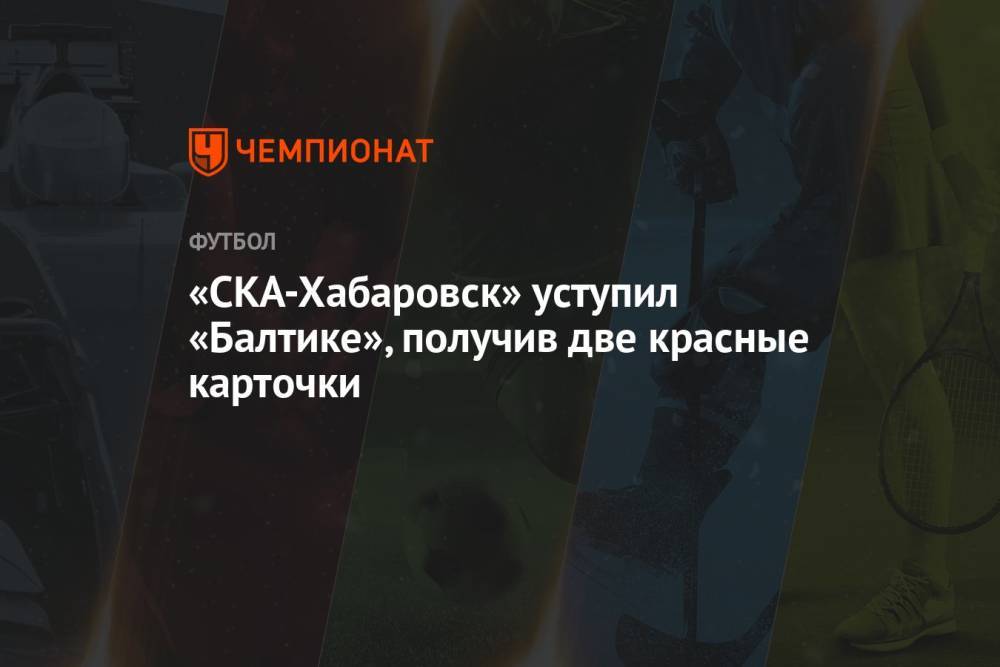 «СКА-Хабаровск» уступил «Балтике», получив две красные карточки