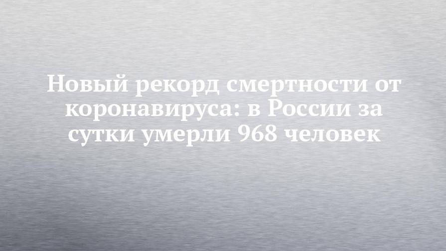 Новый рекорд смертности от коронавируса: в России за сутки умерли 968 человек