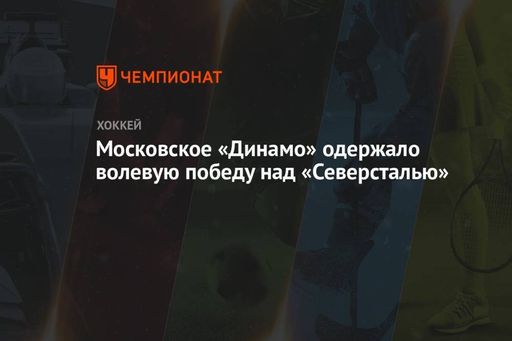 Московское «Динамо» одержало волевую победу над «Северсталью»