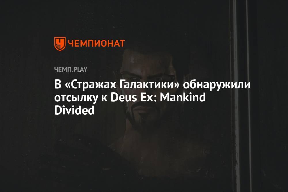 В «Стражах Галактики» обнаружили отсылку к Deus Ex: Mankind Divided
