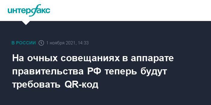 На очных совещаниях в аппарате правительства РФ теперь будут требовать QR-код