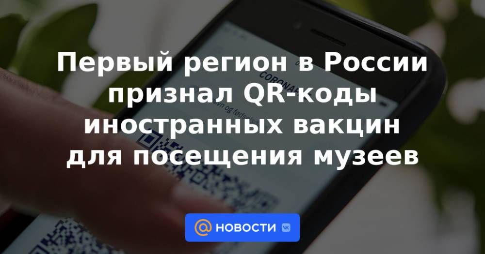 Первый регион в России признал QR-коды иностранных вакцин для посещения музеев