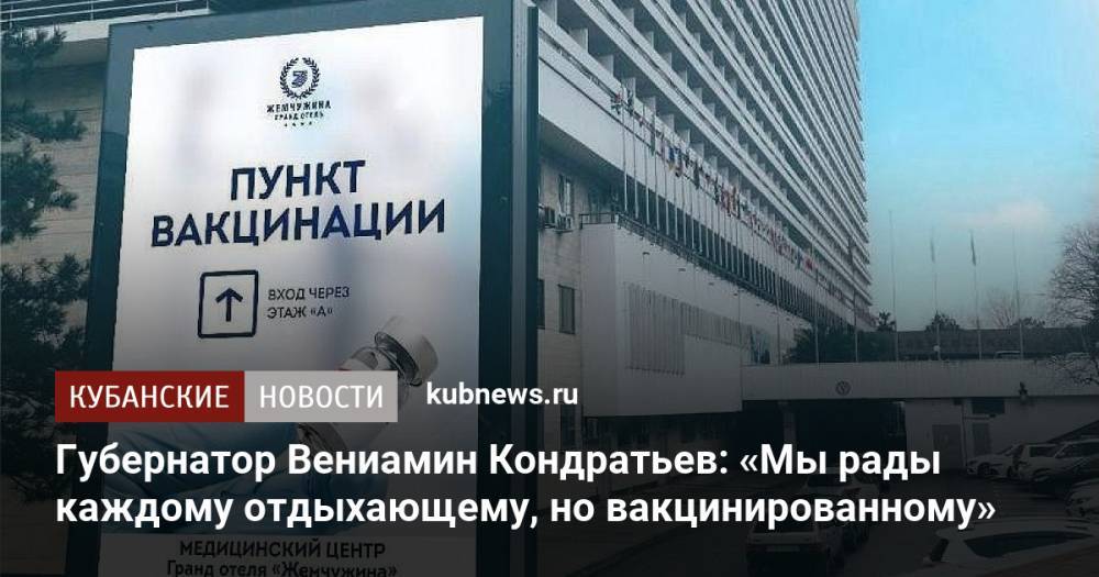 Губернатор Вениамин Кондратьев: «Мы рады каждому отдыхающему, но вакцинированному»