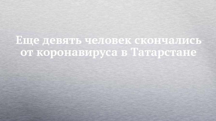 Еще девять человек скончались от коронавируса в Татарстане