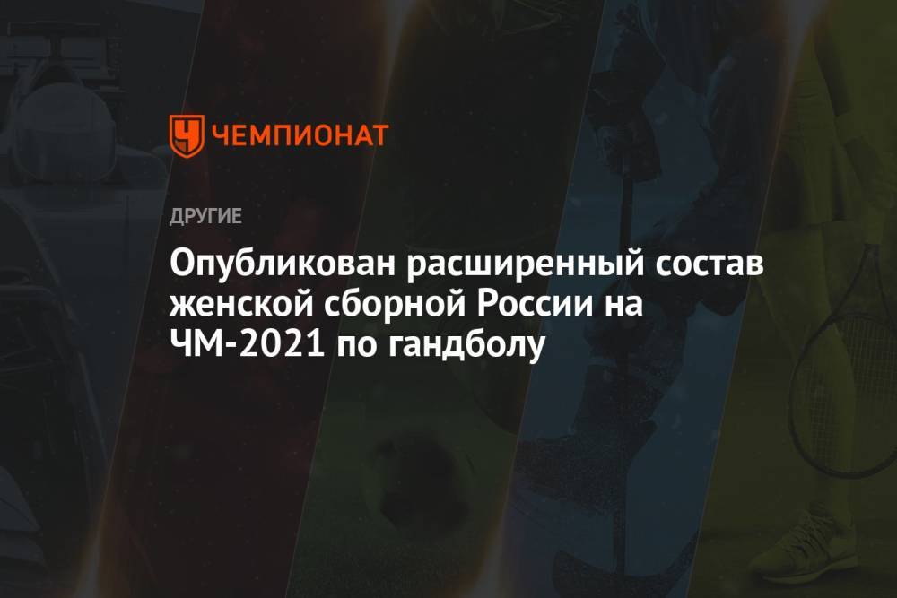 Опубликован расширенный состав женской сборной России на ЧМ-2021 по гандболу