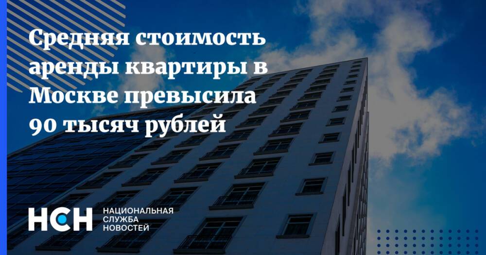 Средняя стоимость аренды квартиры в Москве превысила 90 тысяч рублей