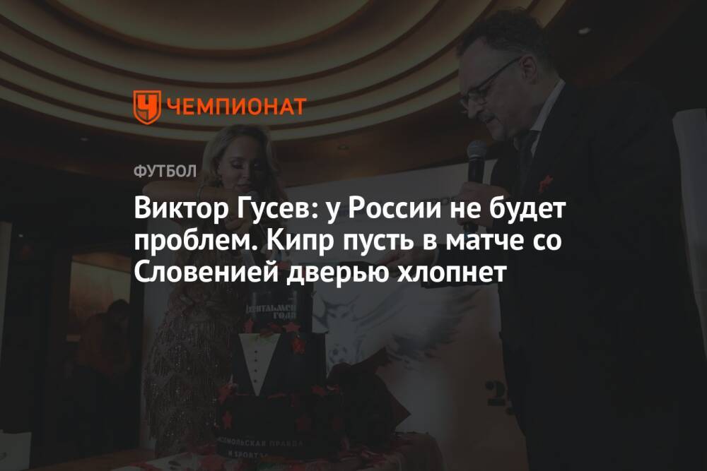 Виктор Гусев: у России не будет проблем. Кипр пусть в матче со Словенией дверью хлопнет
