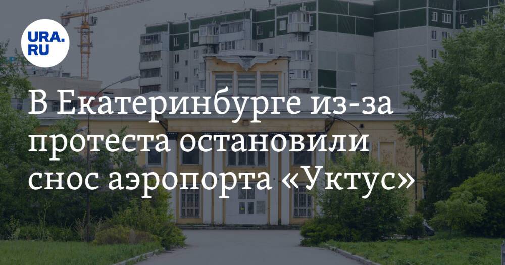 В Екатеринбурге из-за протеста остановили снос аэропорта «Уктус»