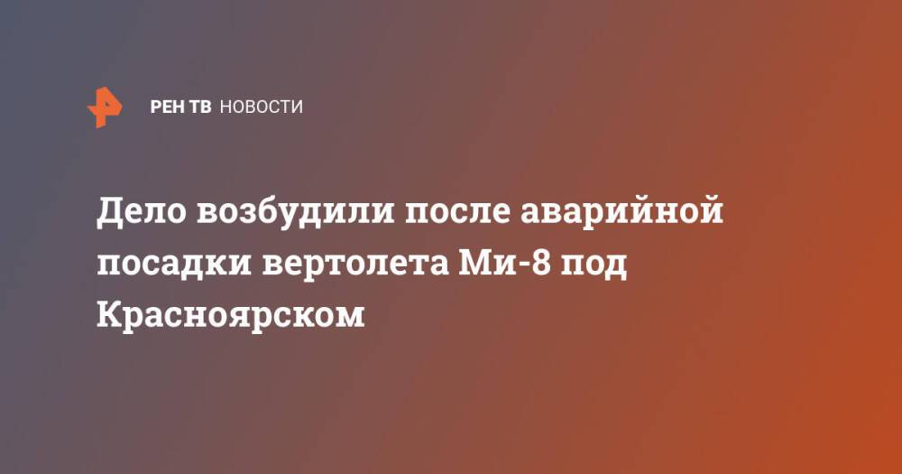 Дело возбудили после аварийной посадки вертолета Ми-8 под Красноярском