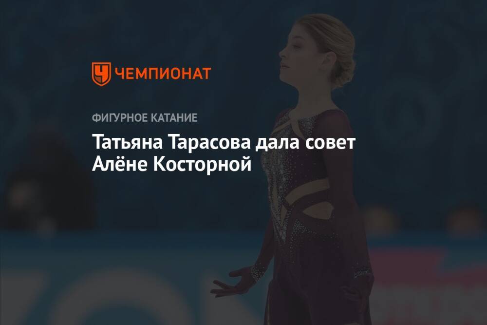Татьяна Тарасова дала совет Алёне Косторной