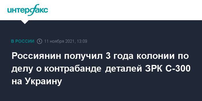 Россиянин получил 3 года колонии по делу о контрабанде деталей ЗРК С-300 на Украину