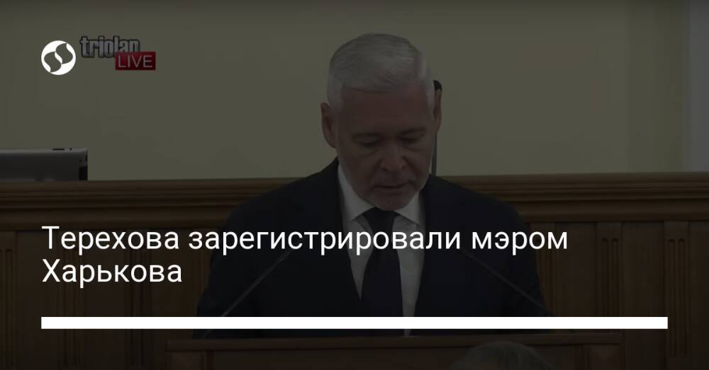 Терехова зарегистрировали мэром Харькова
