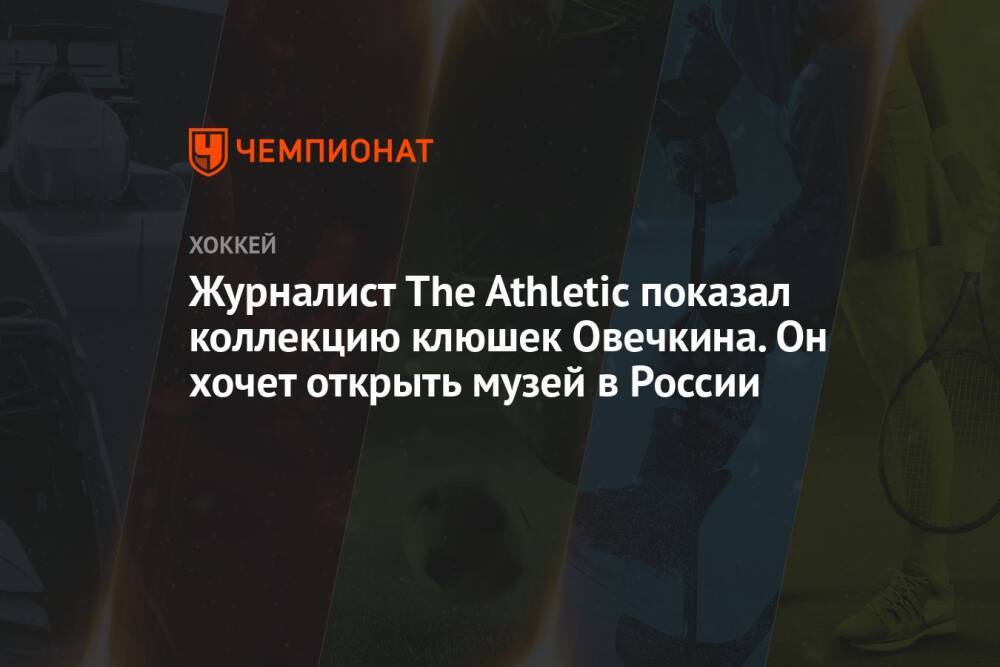 Журналист The Athletic показал коллекцию клюшек Овечкина. Он хочет открыть музей в России