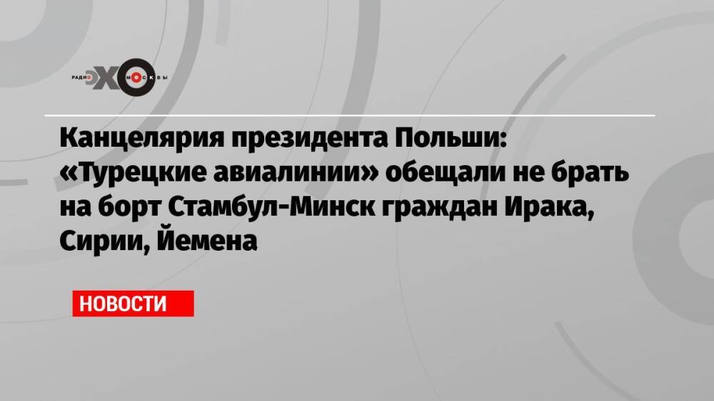 Канцелярия президента Польши: «Турецкие авиалинии» обещали не брать на борт Стамбул-Минск граждан Ирака, Сирии, Йемена