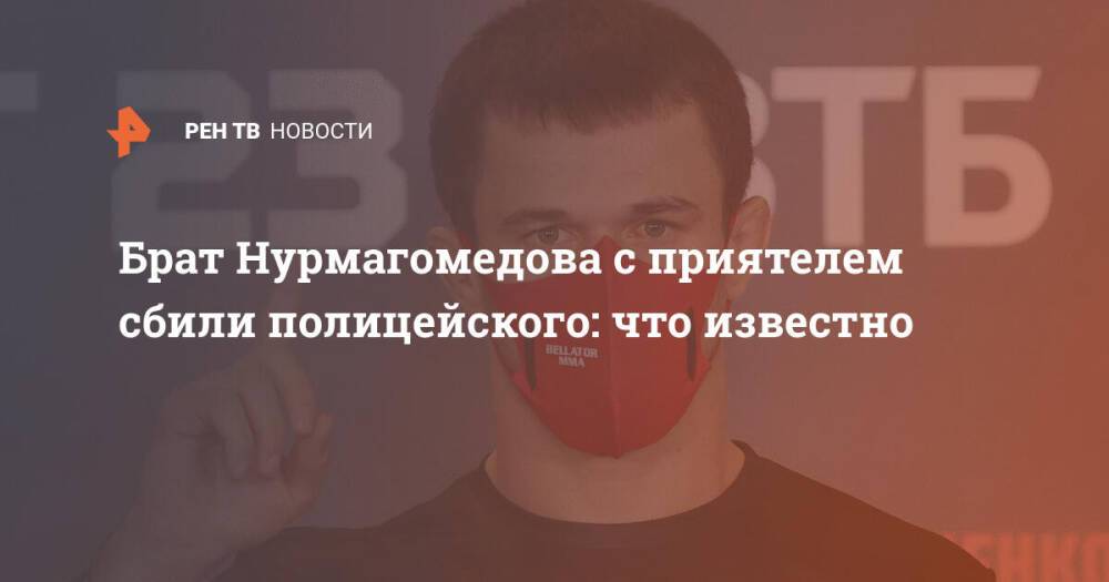Брат Нурмагомедова с приятелем сбили полицейского: что известно