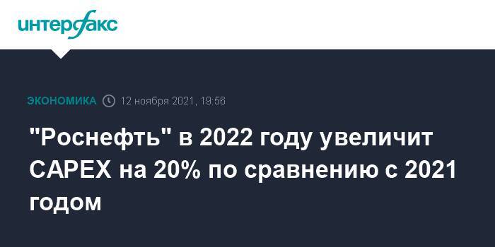 "Роснефть" в 2022 году увеличит CAPEX на 20% по сравнению с 2021 годом